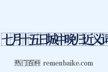 七月十五日城中晚归近义词是什么意思的图片
